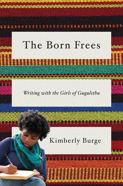 Born Frees, The: Writing with the Girls of Gugulethu