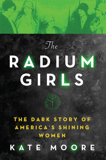 Radium Girls, The: The Dark Story of America's Shining Women