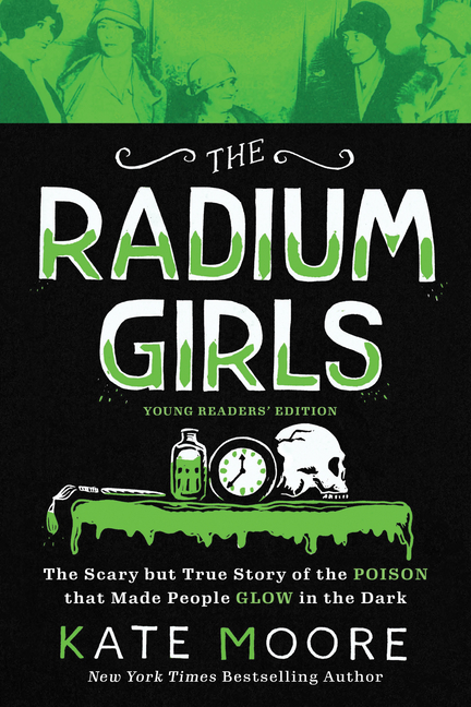 Radium Girls, The: The Scary But True Story of the Poison That Made People Glow in the Dark
