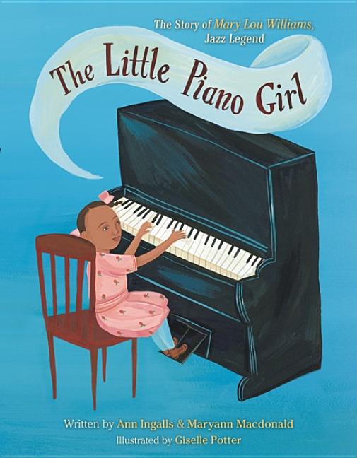 Little Piano Girl, The: The Story of Mary Lou Williams, Jazz Legend