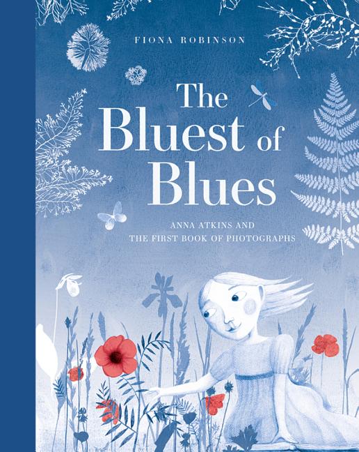 Bluest of Blues, The: Anna Atkins and the First Book of Photographs