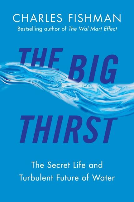 Big Thirst, The: The Secret Life and Turbulent Future of Water