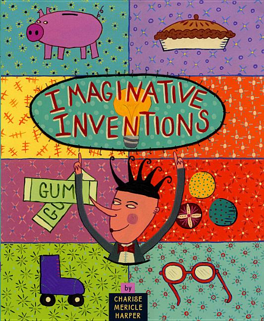 Imaginative Inventions: The Who, What, Where, When, and Why of Roller Skates, Potato Chips, Marbles, and Pie and More!