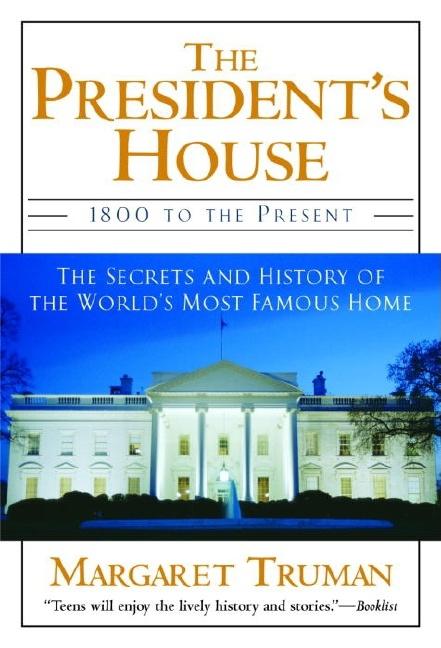 President's House, The: 1800 to the Present the Secrets and History of the World's Most Famous Home