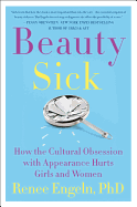 Beauty Sick: How the Cultural Obsession with Appearance Hurts Girls and Women