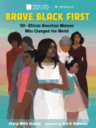 Brave. Black. First.: 50+ African American Women Who Changed the World