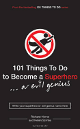 101 Things to Do to Become a Superhero... Or Evil Genius