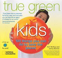 True Green Kids: 100 Things You Can Do to Save the Planet