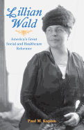Lillian Wald: America's Great Social and Healthcare Reformer