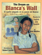 The Dream On Blanca's Wall: Poems In English And Spanish / El sueno pegado en la pared de Blanca: poemas en Ingles y Espanol
