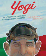 Yogi: The Life, Loves, and Language of Baseball Legend Yogi Berra
