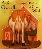Artist in Overalls: The Life of Grant Wood