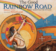 The Good Rainbow Road /  Rawa 'Kashtyaa'tsi Hiyaani: A Native American Tale in Keres and English, Followed by a Translation Into Spanish