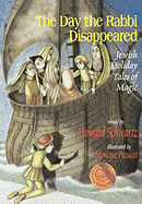 The Day the Rabbi Disappeared: Jewish Holiday Tales of Magic