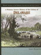 A Primary Source History of the Colony of Delaware