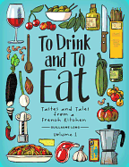 To Drink and to Eat: Tastes and Tales from a French Kitchen, Vol. 1