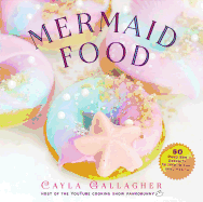 Mermaid Food: 50 Deep Sea Desserts to Inspire Your Imagination