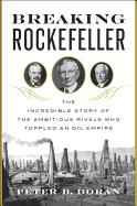 Breaking Rockefeller: The Incredible Story of the Ambitious Rivals Who Toppled an Oil Empire