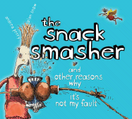 The Snack Smasher: And Other Reasons Why It's Not My Fault