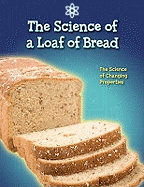Science of a Loaf of Bread: The Science of Changing Properties