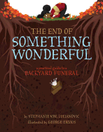 The End of Something Wonderful: A Practical Guide to a Backyard Funeral