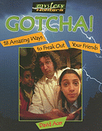 Gotcha!: 18 Amazing Ways to Freak Out Your Friends