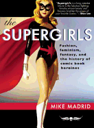 The Supergirls: Fashion, Feminism, Fantasy, and the History of Comic Book Heroines