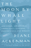 The Moon by Whale Light: And Other Adventures Among Bats, Penguins, Crocodilians, and Whales