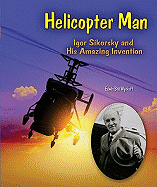 Helicopter Man: Igor Sikorsky and His Amazing Invention