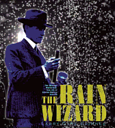 The Rain Wizard: The Amazing, Mysterious, True Life of Charles Mallory Hatfield