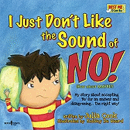 I Just Don't Like the Sound of No!: My Story about Accepting 'No' for an Answer and Disagreeing...the Right Way!