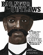 Bad News for Outlaws: The Remarkable Life of Bass Reeves, Deputy U.S. Marshal