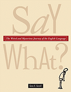 Say What?: The Weird and Mysterious Journey of the English Language