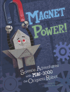 Magnet Power!: Science Adventures with Mag-3000 the Origami Robot
