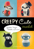 Creepy Cute Crochet: Zombies, Ninjas, Robots, and More!