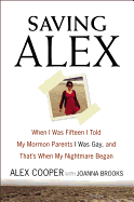 Saving Alex: When I Was 15 I Told My Mormon Parents I Was Gay, and That's When My Nightmare Began