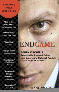 The Endgame: Bobby Fischer's Remarkable Rise and Fall: From America's Brightest Prodigy to the Edge of Madness