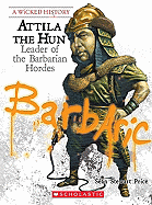 Attila the Hun: Leader of the Barbarian Hordes