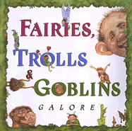Fairies, Trolls, & Goblins Galore: Poems about Fantastic Creatures