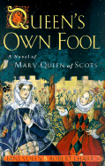 Queen's Own Fool: A Novel of Mary Queen of Scots