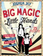 Big Magic for Little Hands: 25 Astounding Illusions for Young Magicians