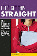 Let's Get This Straight: The Ultimate Handbook for Youth with LGBTQ Parents