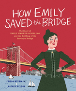 How Emily Saved the Bridge: The Story of Emily Warren Roebling and the Building of the Brooklyn Bridge