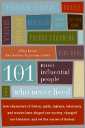 The 101 Most Influential People Who Never Lived: How Characters of Fiction, Myth, Legends, Television, and Movies Have Shaped Our Society