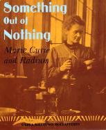 Something Out of Nothing: Marie Curie and Radium