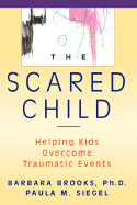 The Scared Child: Helping Kids Overcome Traumatic Events