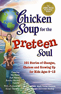 Chicken Soup for the Preteen Soul: 101 Stories of Changes, Choices and Growing Up for Kids Ages 9-13
