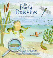 Be a Pond Detective: Solving the Mysteries of Lakes, Swamps, and Pools
