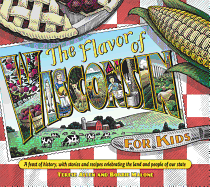 The Flavor of Wisconsin for Kids: A Feast of History, with Stories and Recipes Celebrating the Land and People of Our State
