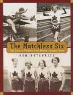 The Matchless Six: The Story of Canada's First Women's Olympic Team